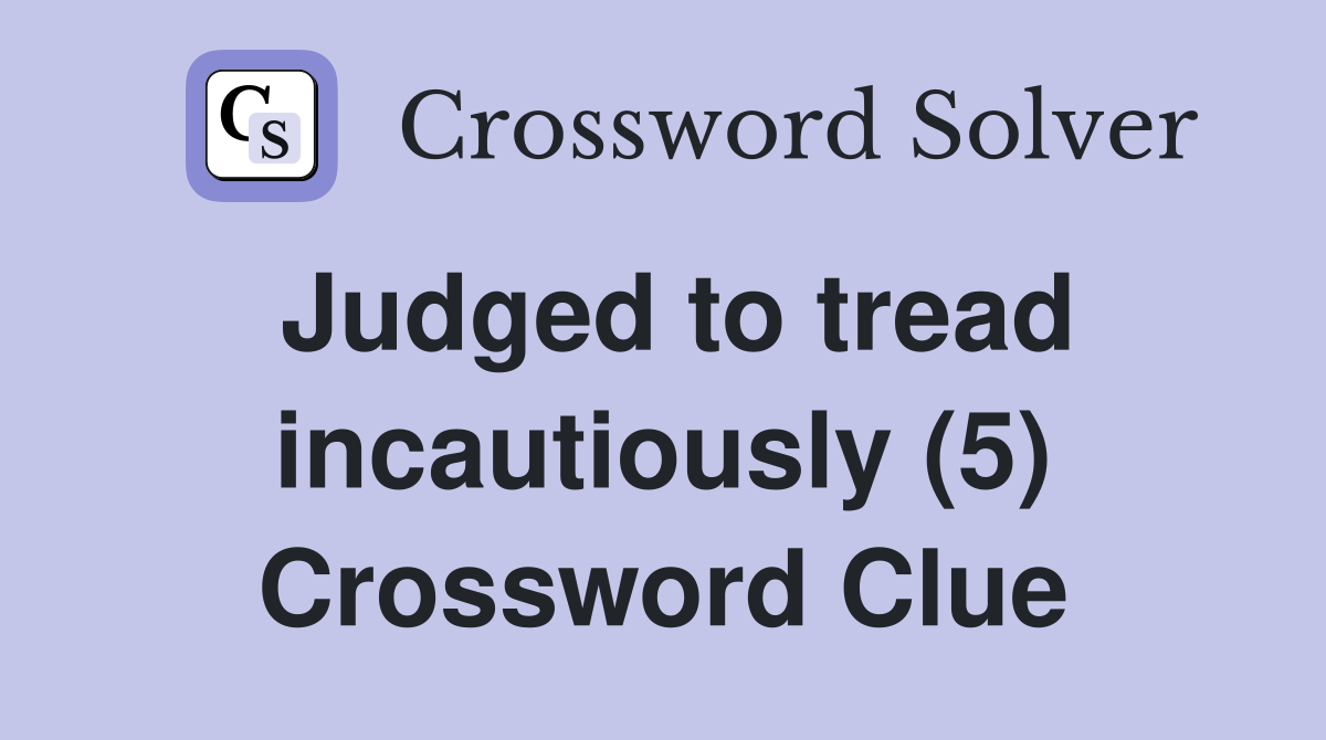 Judged to tread incautiously (5) Crossword Clue