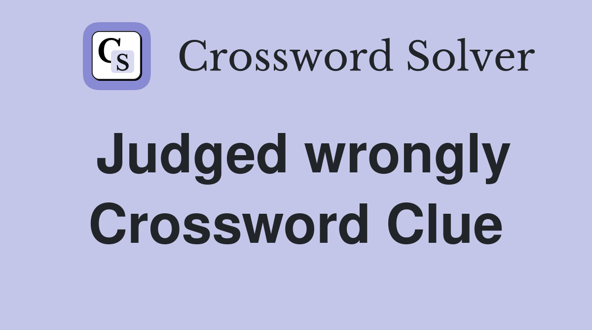 Judged wrongly Crossword Clue