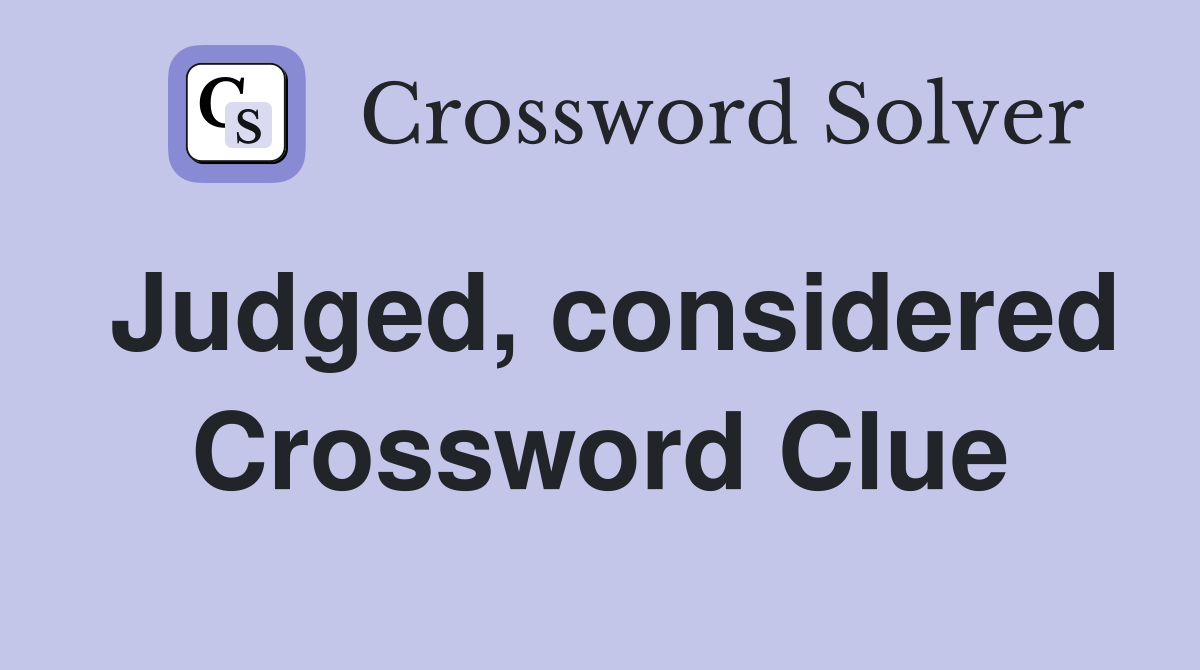 Judged, considered Crossword Clue