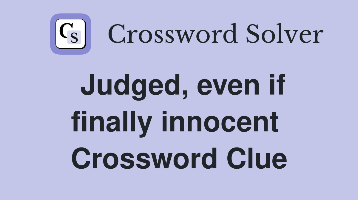 Judged, even if finally innocent  Crossword Clue