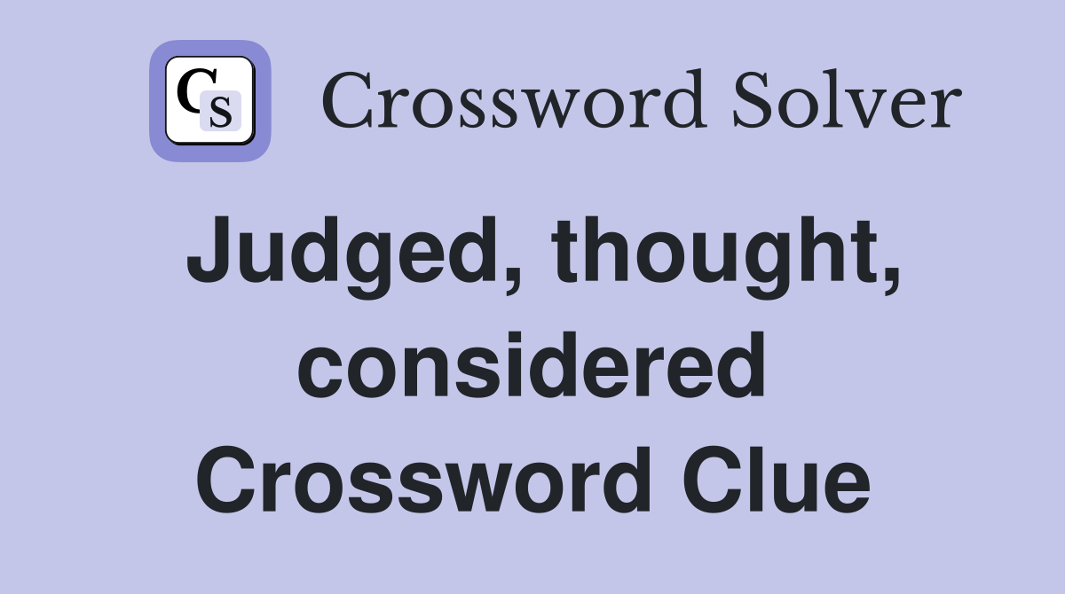 Judged, thought, considered Crossword Clue