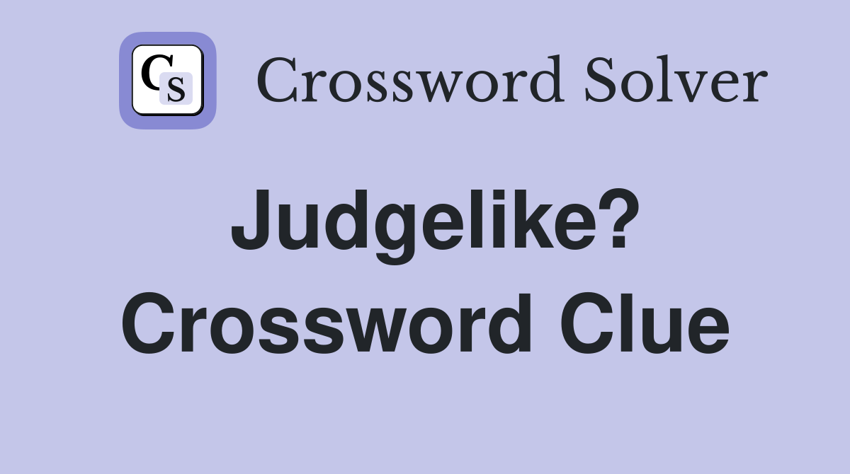 Judgelike? Crossword Clue