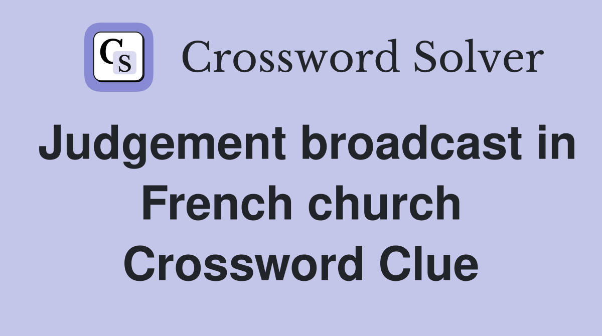 Judgement broadcast in French church Crossword Clue