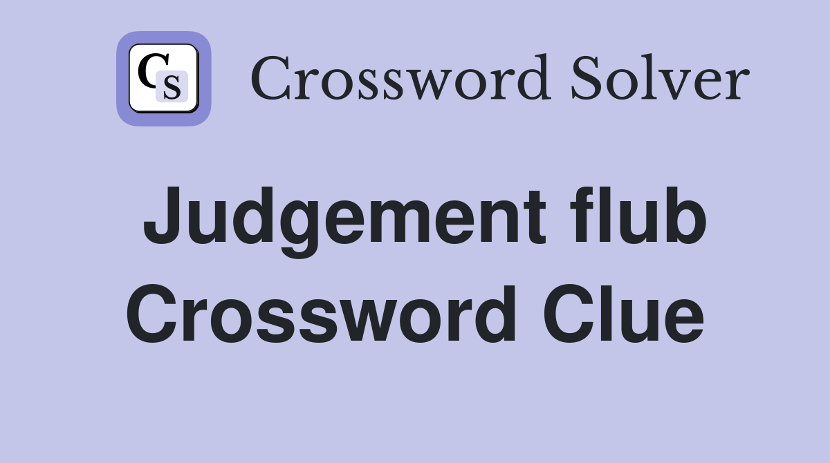 Judgement flub Crossword Clue