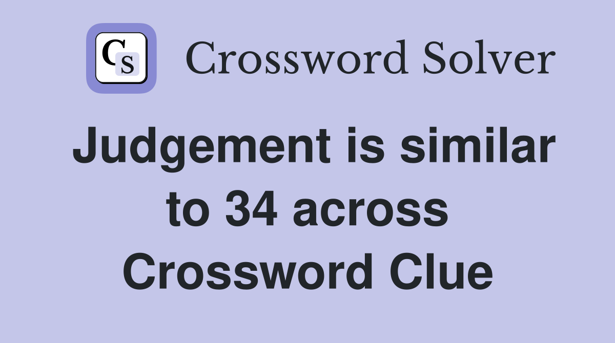 Judgement is similar to 34 across Crossword Clue