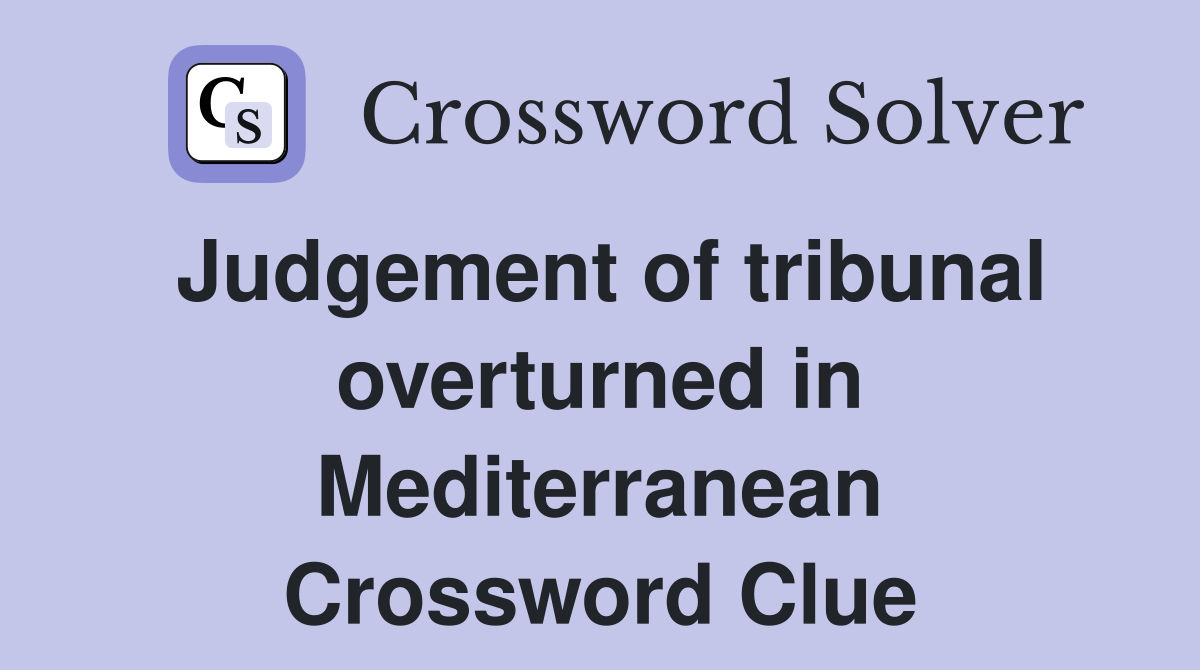 Judgement of tribunal overturned in Mediterranean Crossword Clue