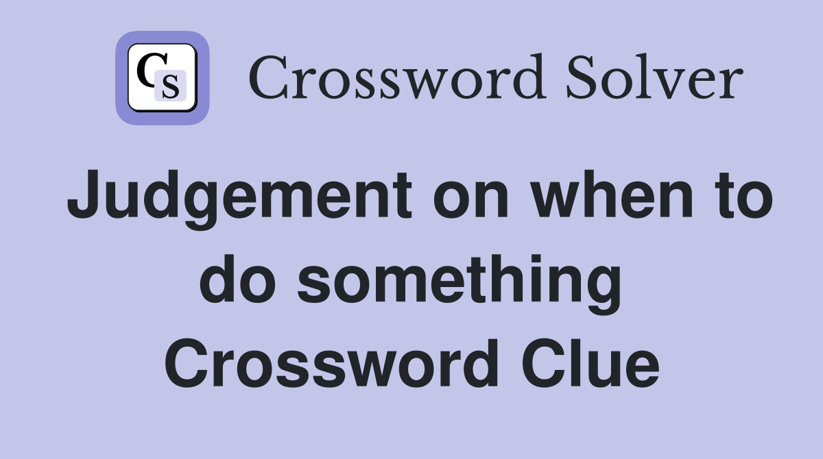 Judgement on when to do something Crossword Clue