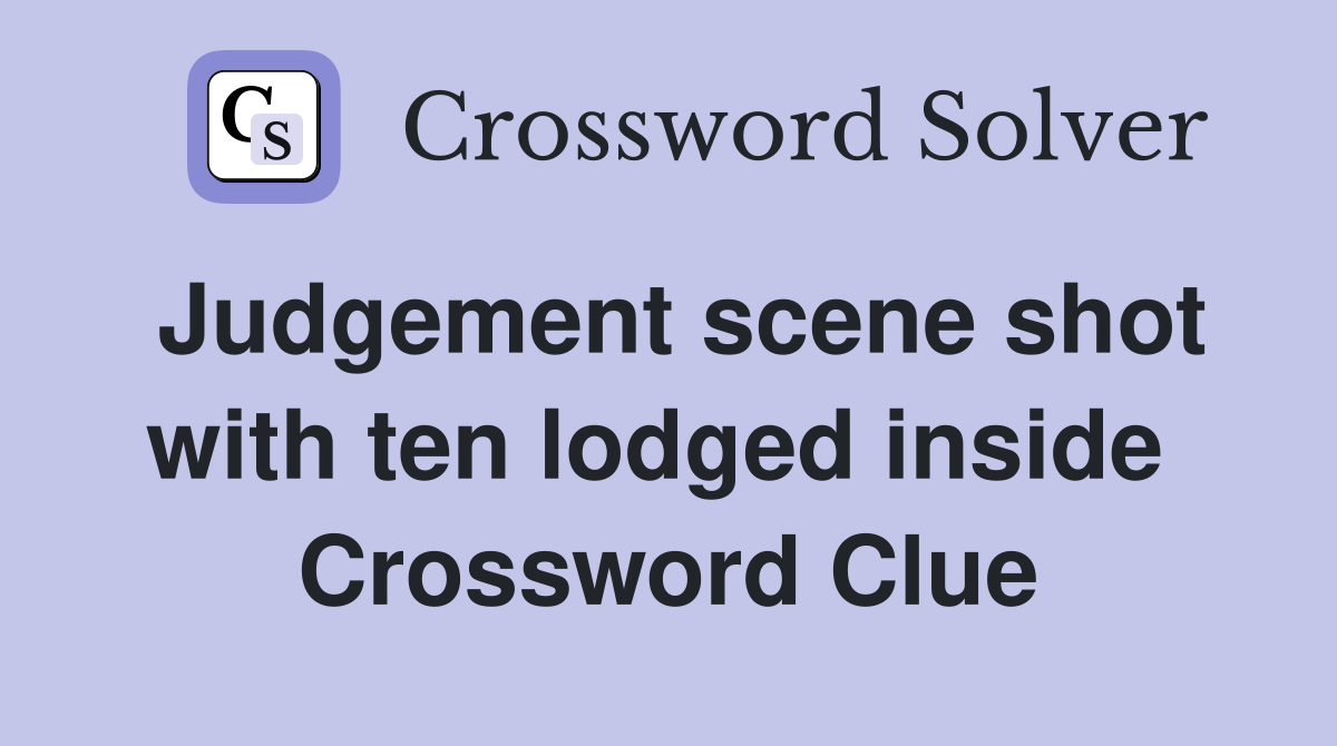 Judgement scene shot with ten lodged inside  Crossword Clue