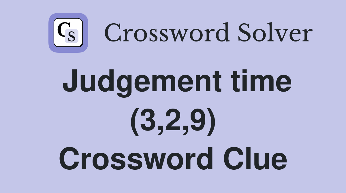 Judgement time (3,2,9) Crossword Clue