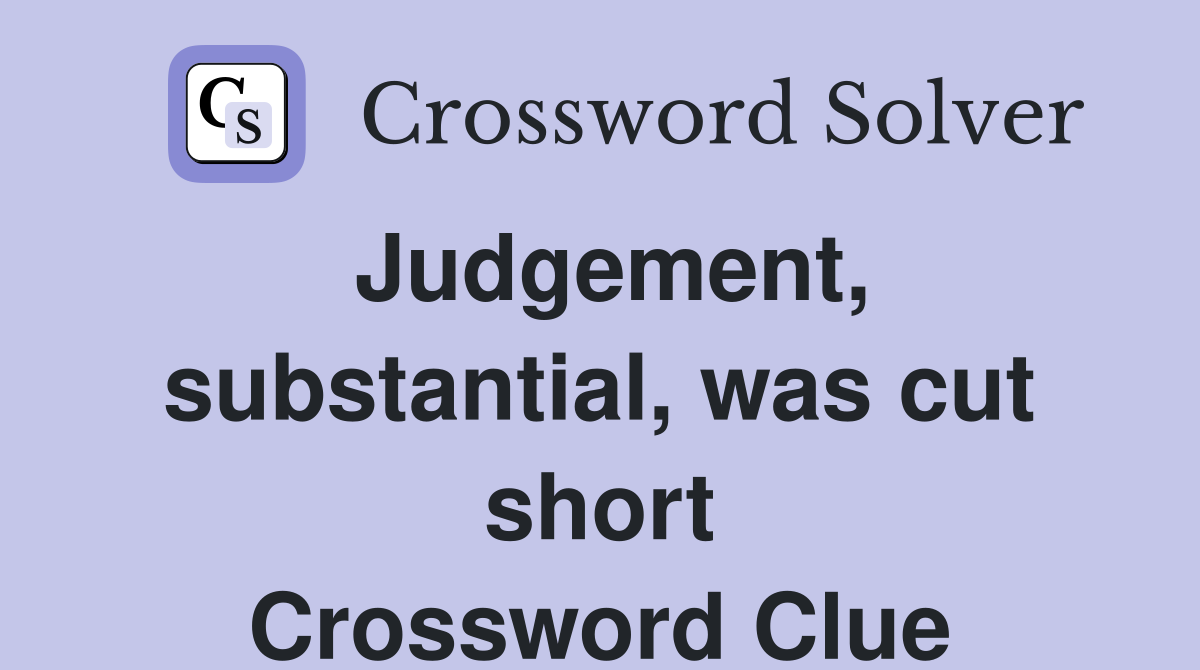 Judgement, substantial, was cut short Crossword Clue