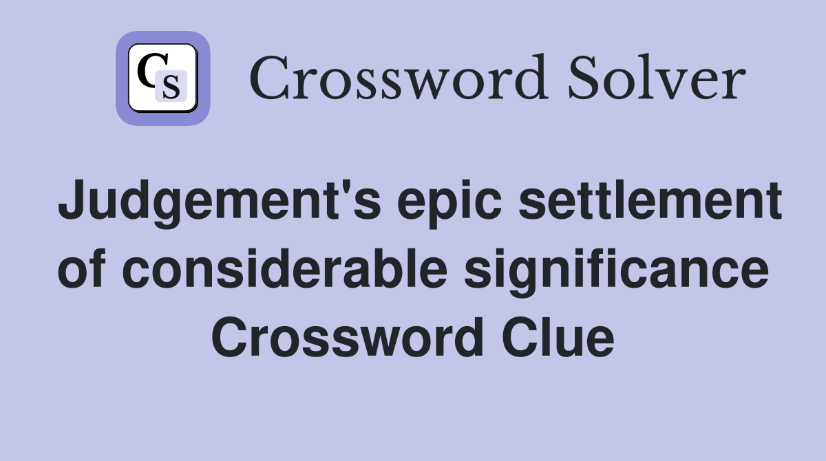Judgement's epic settlement of considerable significance Crossword Clue