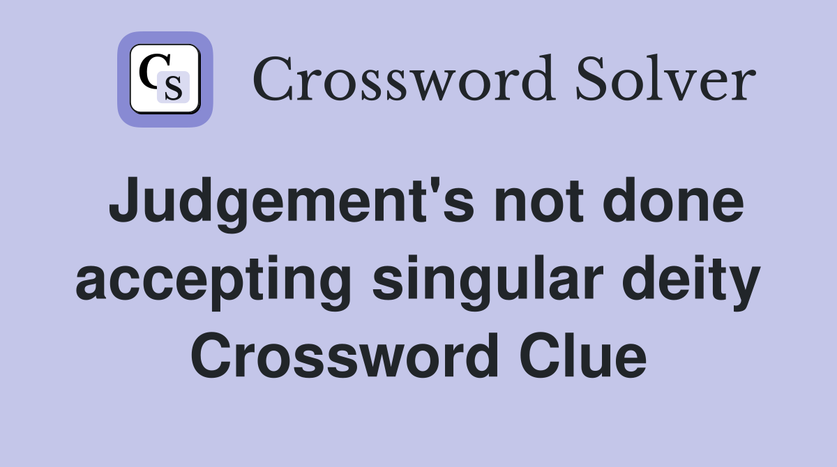 Judgement's not done accepting singular deity Crossword Clue