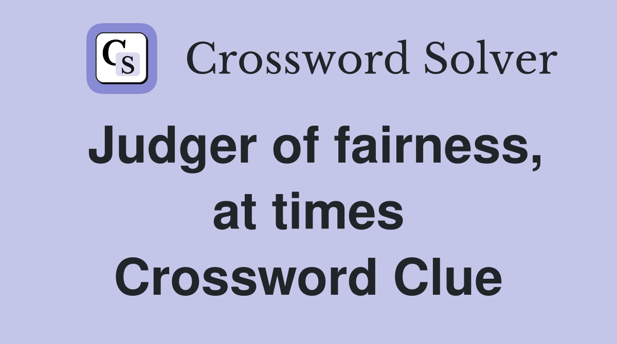 Judger of fairness, at times Crossword Clue