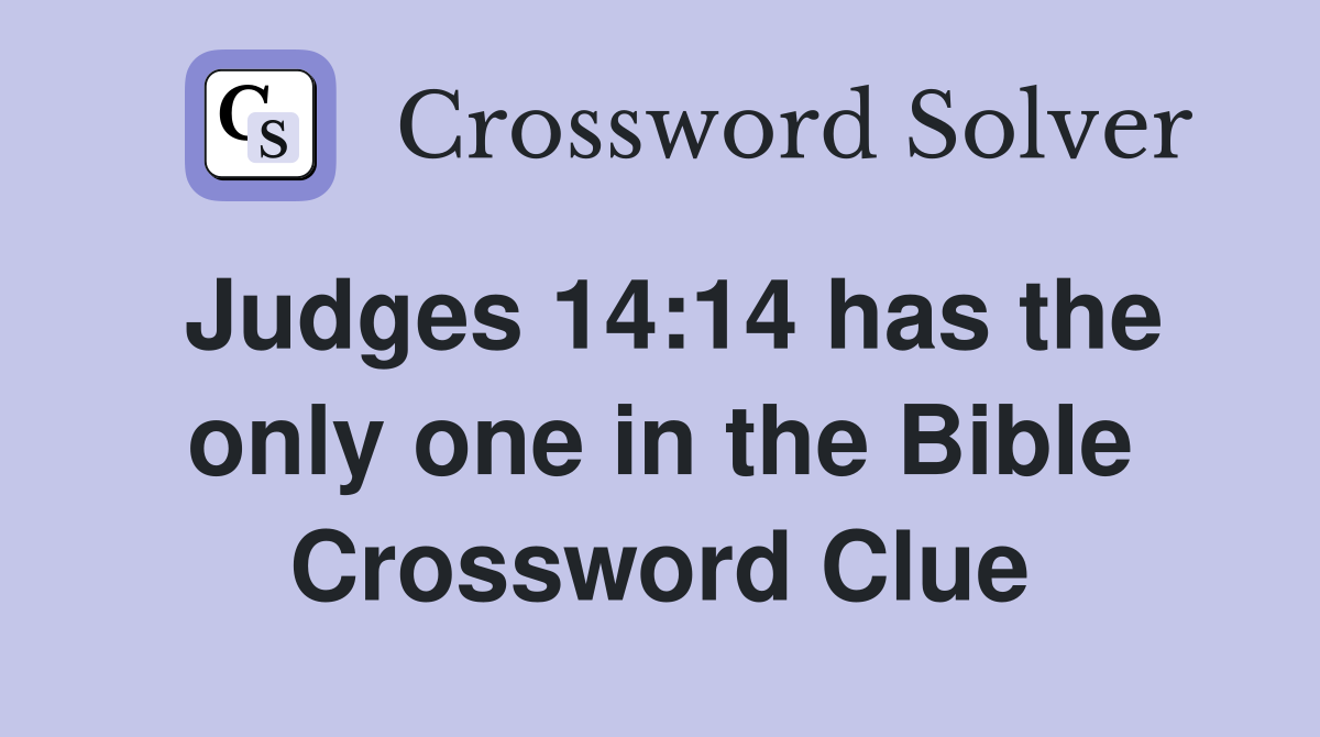 Judges 14:14 has the only one in the Bible Crossword Clue