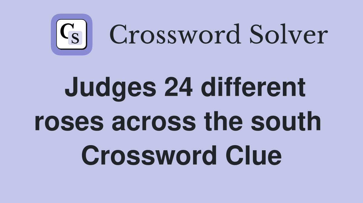 Judges 24 different roses across the south  Crossword Clue