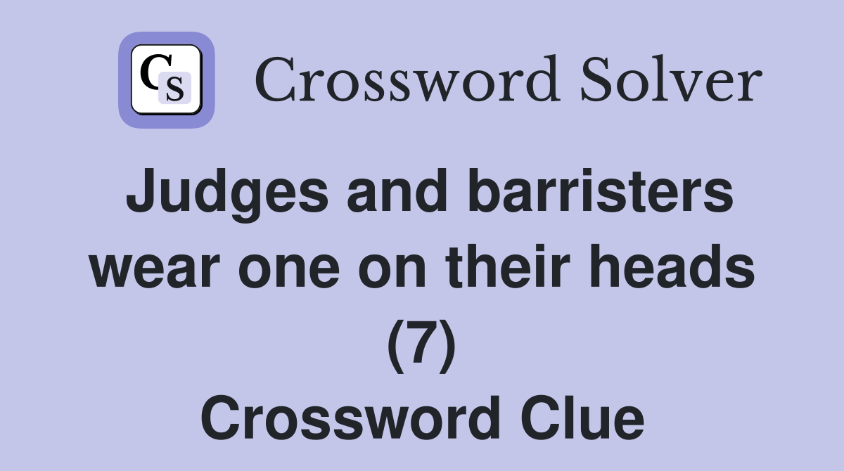 Judges and barristers wear one on their heads (7) Crossword Clue