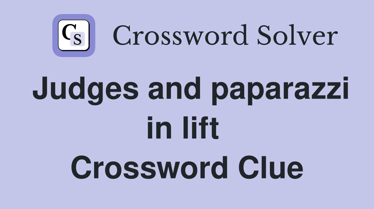 Judges and paparazzi in lift  Crossword Clue