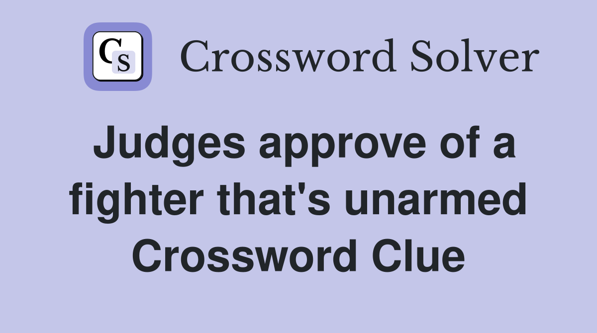 Judges approve of a fighter that's unarmed Crossword Clue