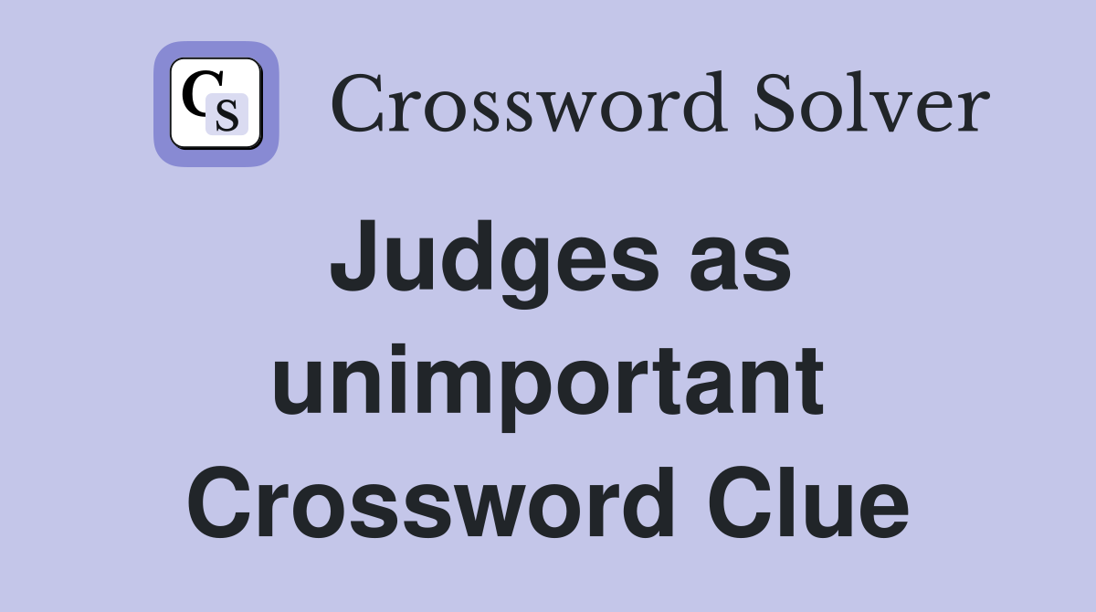 Judges as unimportant Crossword Clue