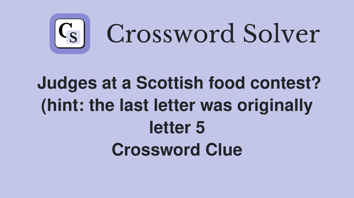Judges at a Scottish food contest? (hint: the last letter was Judges at a Scottish food contest? (hint: the last letter was