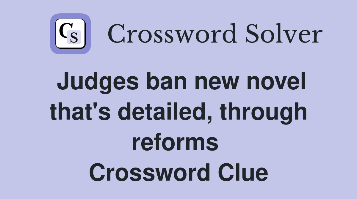 Judges ban new novel that's detailed, through reforms  Crossword Clue