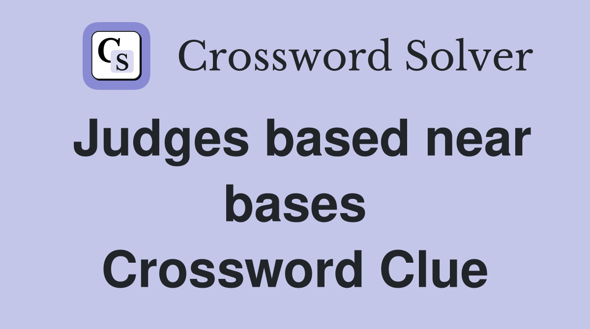Judges based near bases Crossword Clue