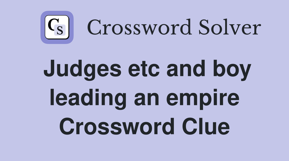 Judges etc and boy leading an empire Crossword Clue