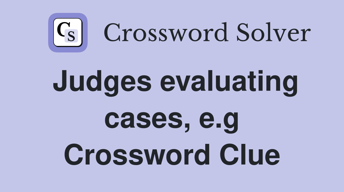 Judges evaluating cases, e.g Crossword Clue