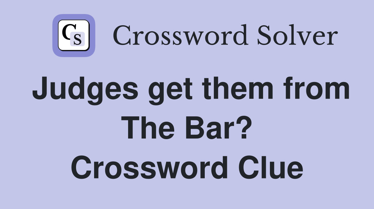 Judges get them from The Bar? Crossword Clue