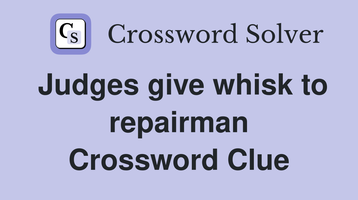 Judges give whisk to repairman Crossword Clue