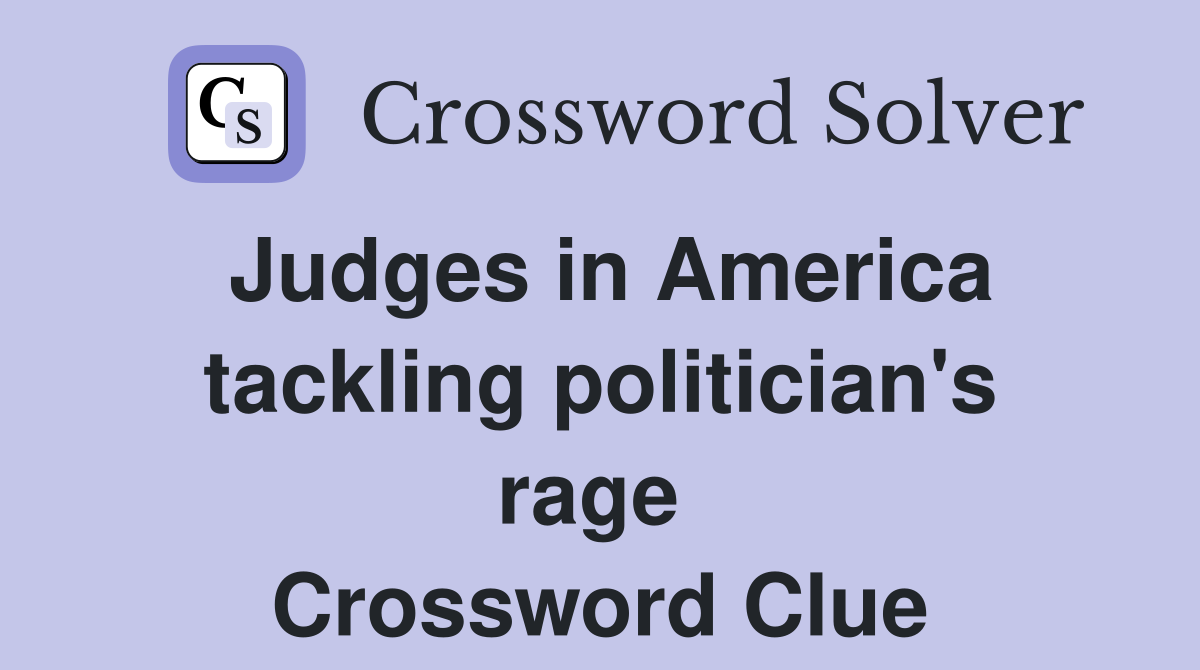 Judges in America tackling politician's rage  Crossword Clue