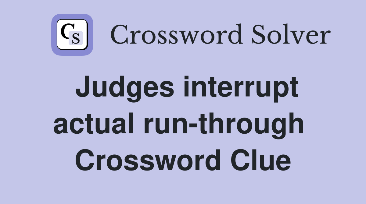 Judges interrupt actual run-through  Crossword Clue