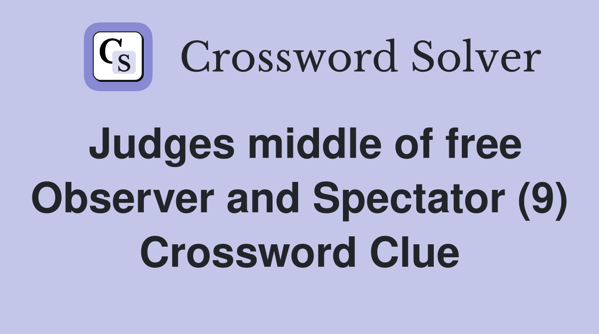 Judges middle of free Observer and Spectator (9) Crossword Clue