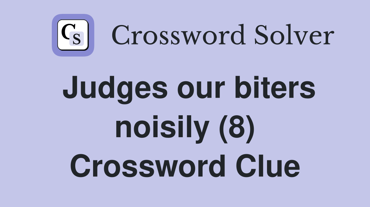 Judges our biters noisily (8) Crossword Clue