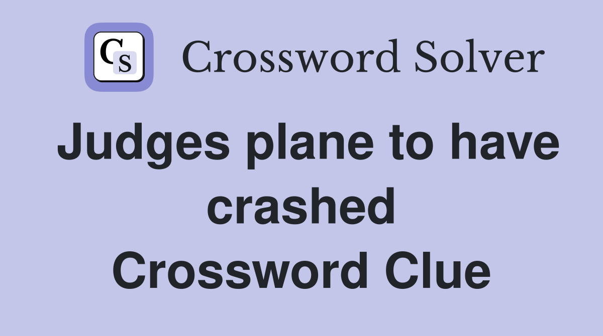 Judges plane to have crashed Crossword Clue