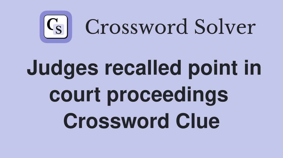 Judges recalled point in court proceedings  Crossword Clue