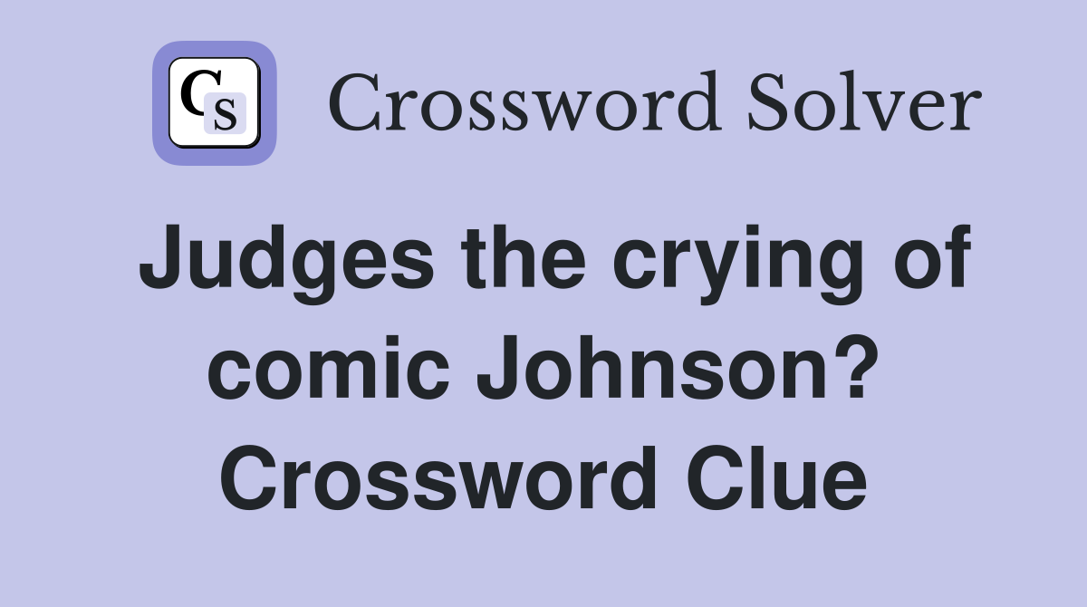 Judges the crying of comic Johnson? Crossword Clue