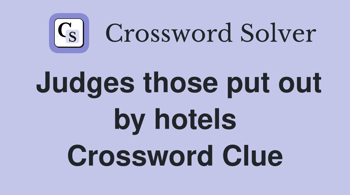 Judges those put out by hotels Crossword Clue