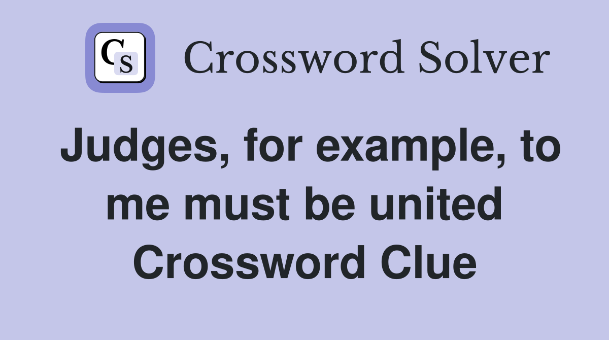 Judges, for example, to me must be united Crossword Clue