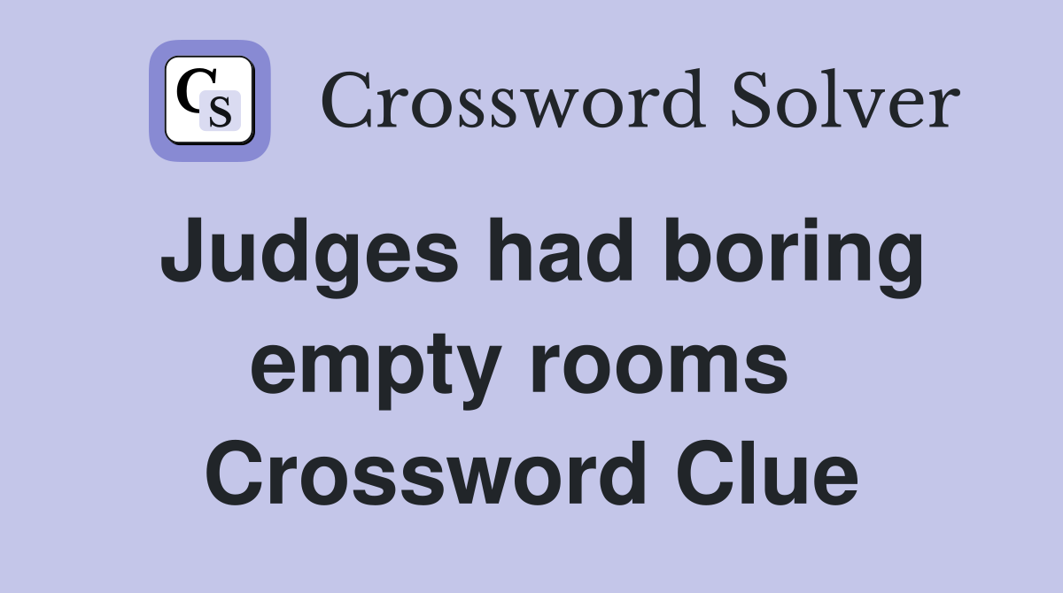 Judges had boring empty rooms  Crossword Clue