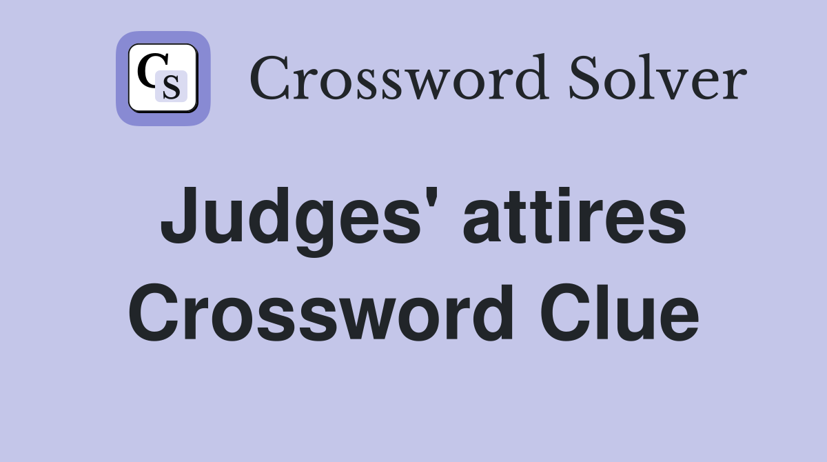 Judges' attires Crossword Clue