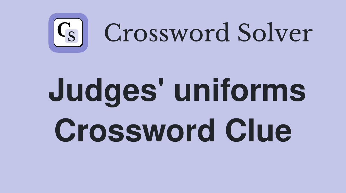 Judges' uniforms Crossword Clue