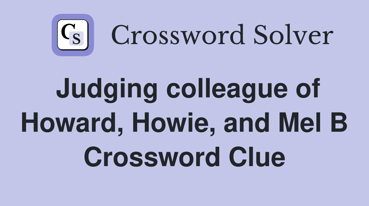 Judging colleague of Howard, Howie, and Mel B Crossword Clue