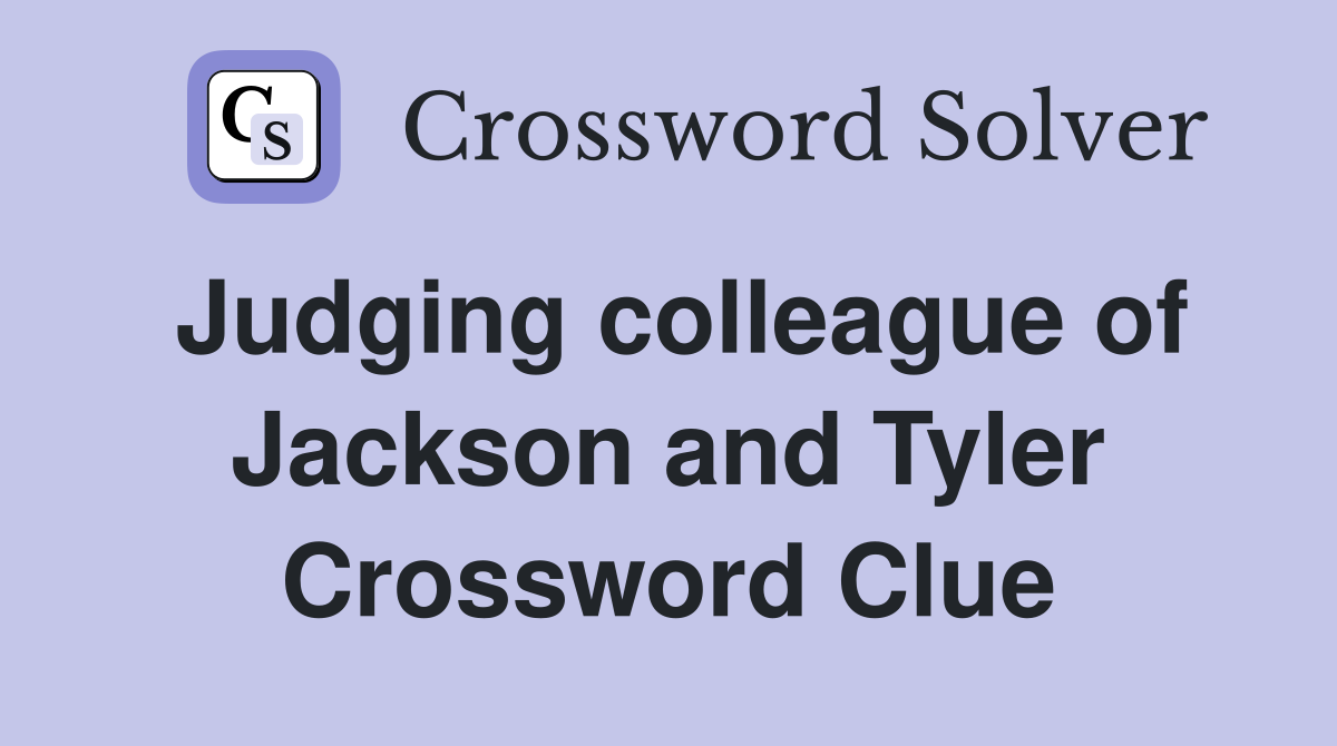 Judging colleague of Jackson and Tyler Crossword Clue