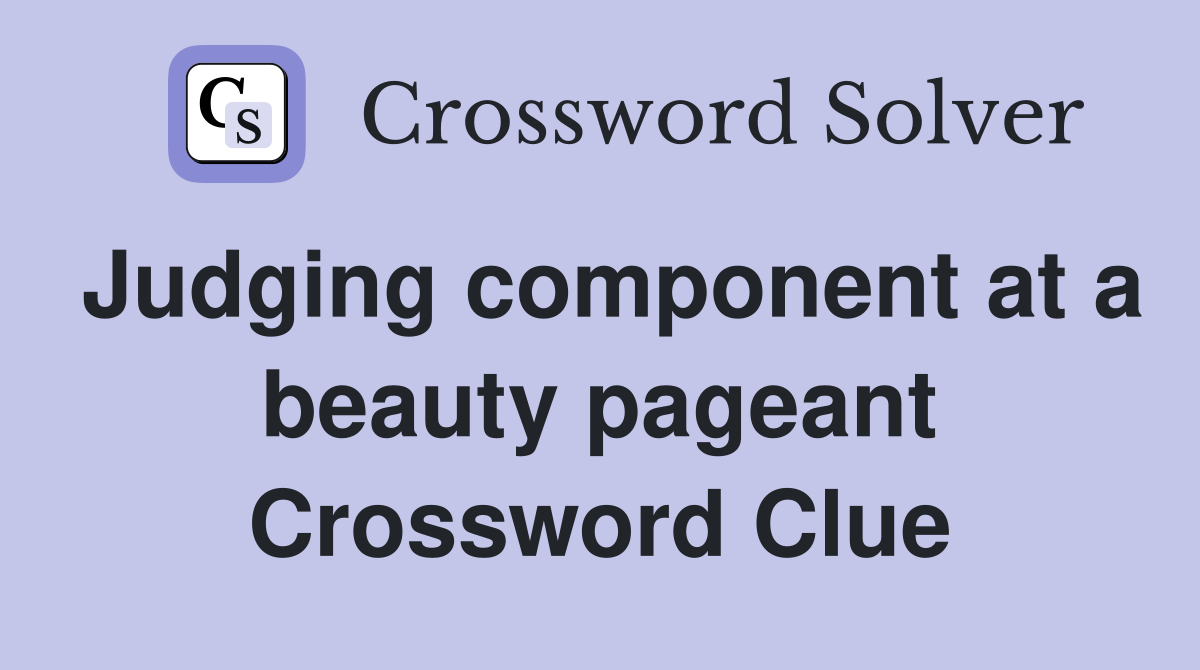 Judging component at a beauty pageant Crossword Clue