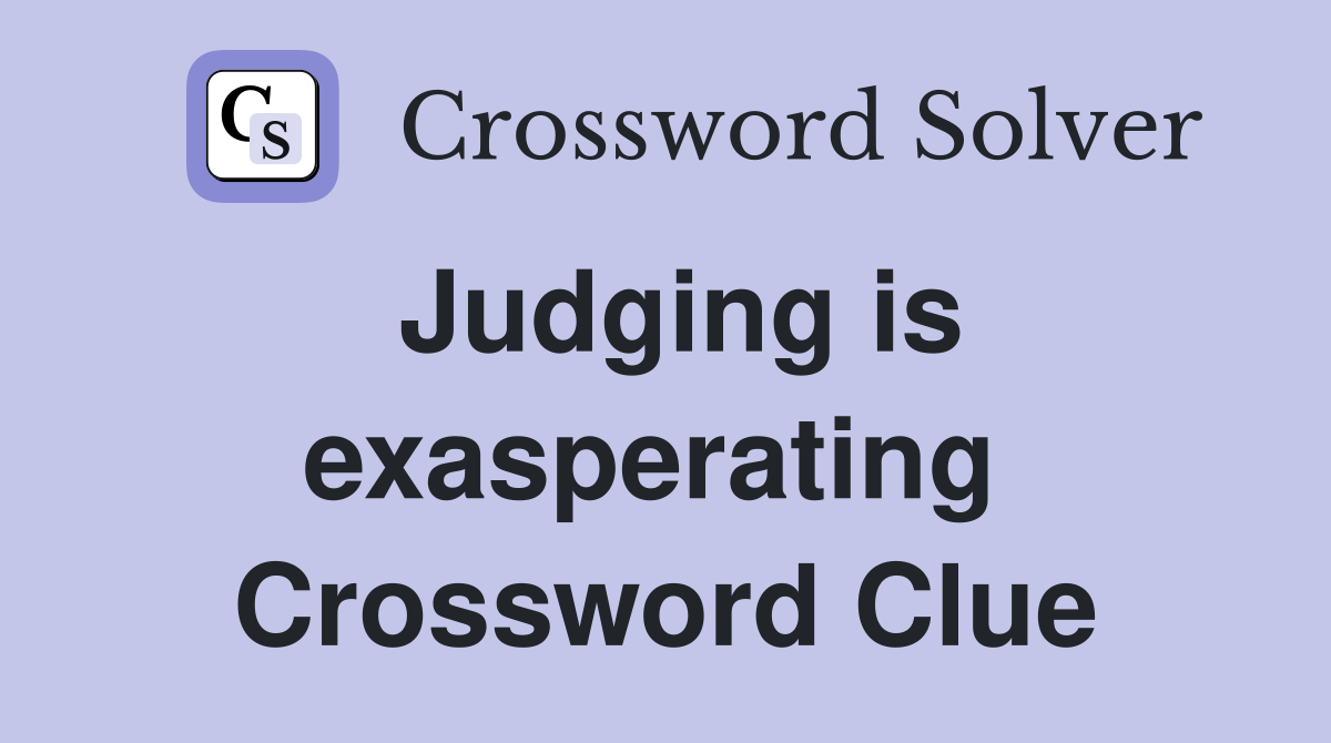 Judging is exasperating  Crossword Clue