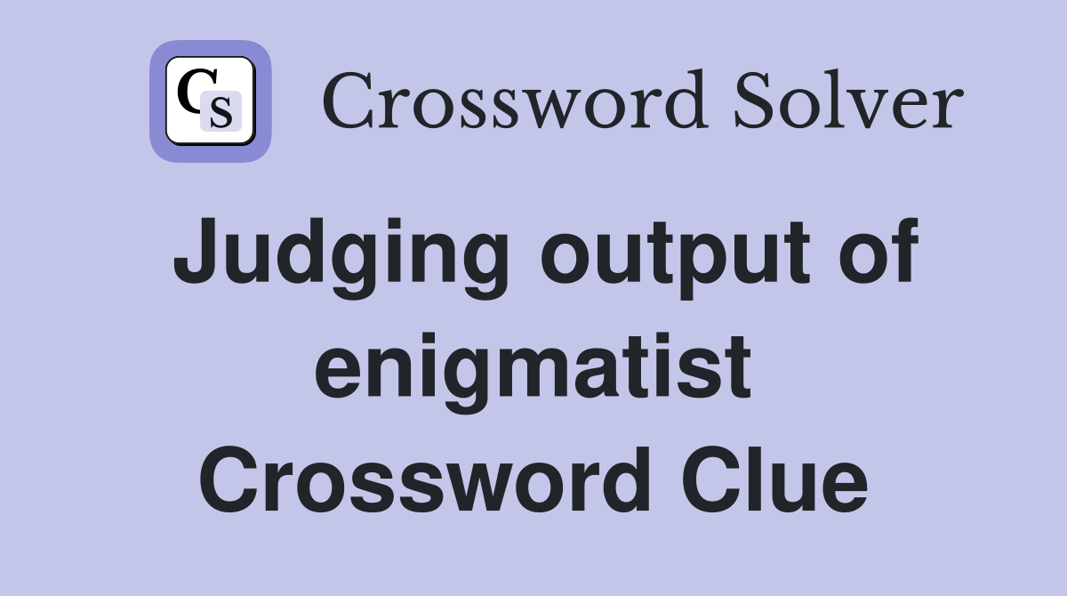 Judging output of enigmatist Crossword Clue