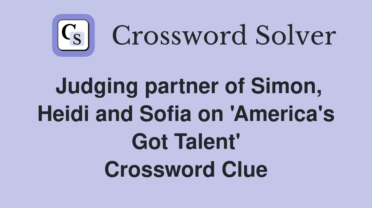 Judging partner of Simon, Heidi and Sofia on 'America's Got Talent' Crossword Clue