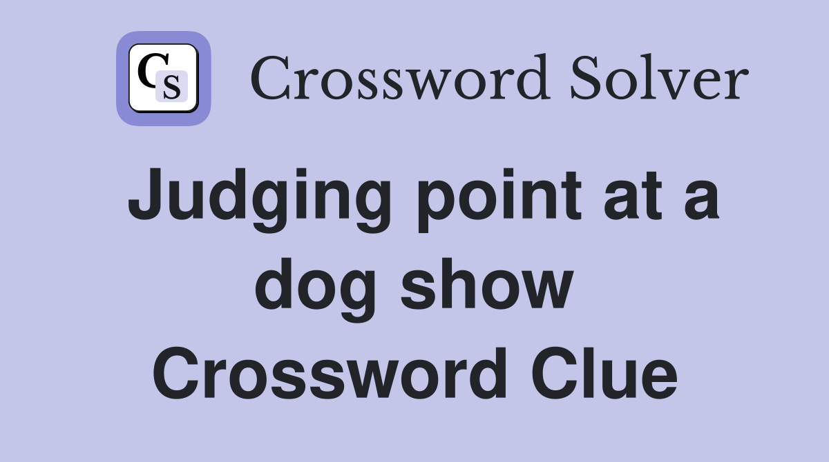 Judging point at a dog show Crossword Clue