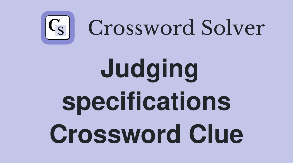 Judging specifications Crossword Clue
